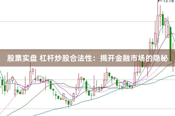股票实盘 杠杆炒股合法性：揭开金融市场的隐秘